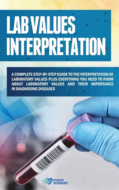 Lab Values Interpretation: A complete step-by-step guide to the interpreta-tion of laboratory values plus everything you need to know about labor (Hardcover)