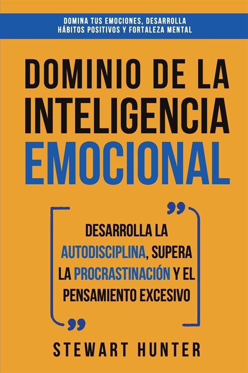 Dominio de la Inteligencia Emocional: Desarrolla la Autodisciplina, Supera la Procrastinaci? y el Pensamiento Excesivo (4 en 1): Domina tus emociones (Paperback)