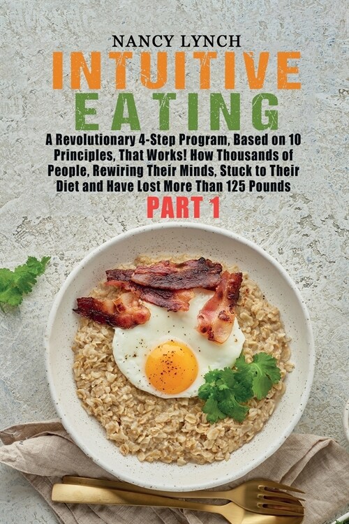 Intuitive Eating: A Revolutionary 4-Step Program, Based on 10 Principles, That Works! How Thousands of People, Rewiring Their Minds, Stu (Paperback)