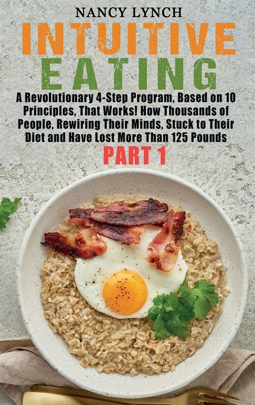 Intuitive Eating: A Revolutionary 4-Step Program, Based on 10 Principles, That Works! How Thousands of People, Rewiring Their Minds, Stu (Hardcover)