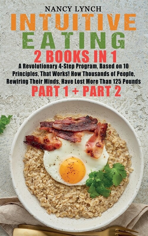 Intuitive Eating: 2 Books in 1: A Revolutionary 4-Step Program, Based on 10 Principles, That Works! How Thousands of People, Rewiring Th (Hardcover)