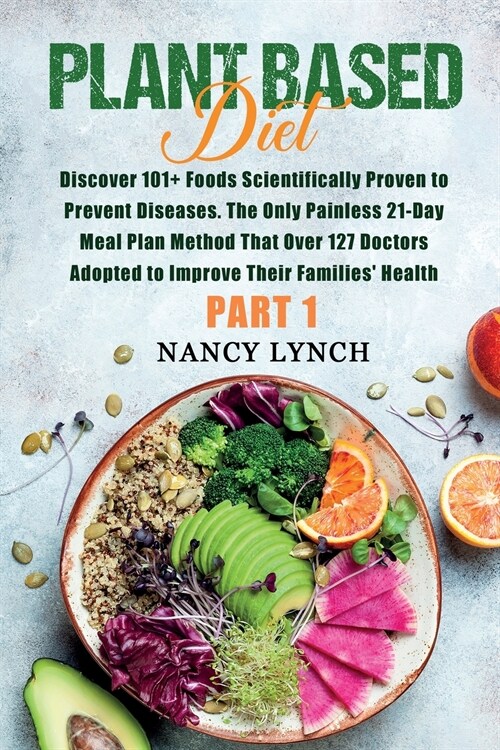Plant Based Diet: Discover 101+ Foods Scientifically Proven to Prevent Diseases. The Only Painless 21-Day Meal Plan Method That Over 127 (Paperback)