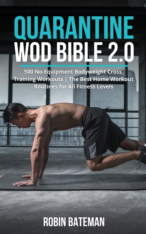 Quarantine WOD Bible 2.0: 500 No-Equipment Bodyweight Cross Training Workouts The Best Home Workout Routines for All Fitness Levels (Paperback)