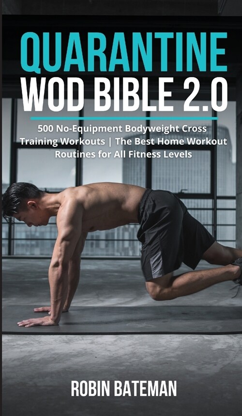 Quarantine WOD Bible 2.0: 500 No-Equipment Bodyweight Cross Training Workouts The Best Home Workout Routines for All Fitness Levels (Hardcover)