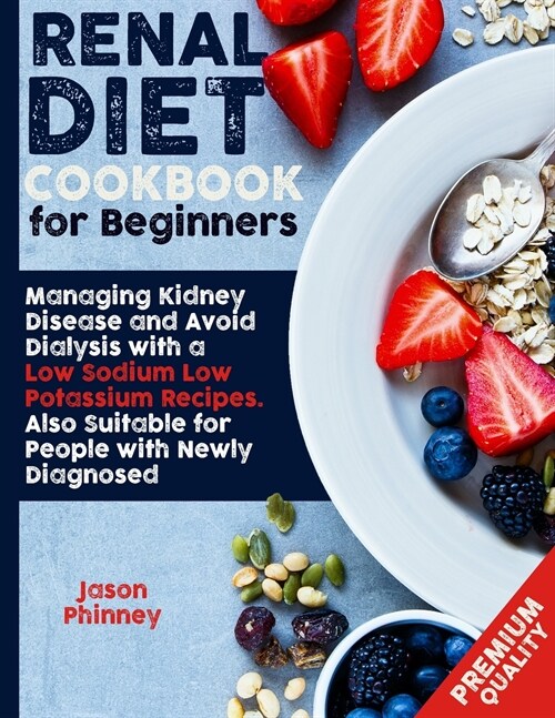 Renal Diet Cookbook For Beginners: Managing Kidney Disease and Avoid Dialysis with a Low Sodium, Low Potassium Recipes. Suitable Also for People Newly (Paperback)