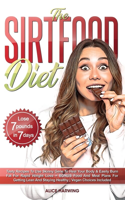 Sirtfood Diet: Tasty Recipes to Use Skinny Gene to Heal your Body & Easily Burn Fat for Rapid Weight Loss + BONUS Food and Meal Plans (Hardcover)