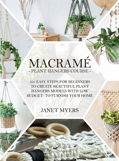 Macram? -Plant Hangers Course-101 Easy Steps For Beginners To Create Beautiful Plant Hangers Models With Low Budget To Furnish (Hardcover)