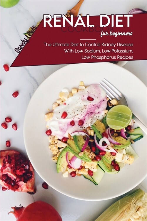 Renal Diet Cookbook For Beginners: The Ultimate Diet to Control Kidney Disease With Low Sodium, Low Potassium, Low Phosphorus Recipes (Paperback)