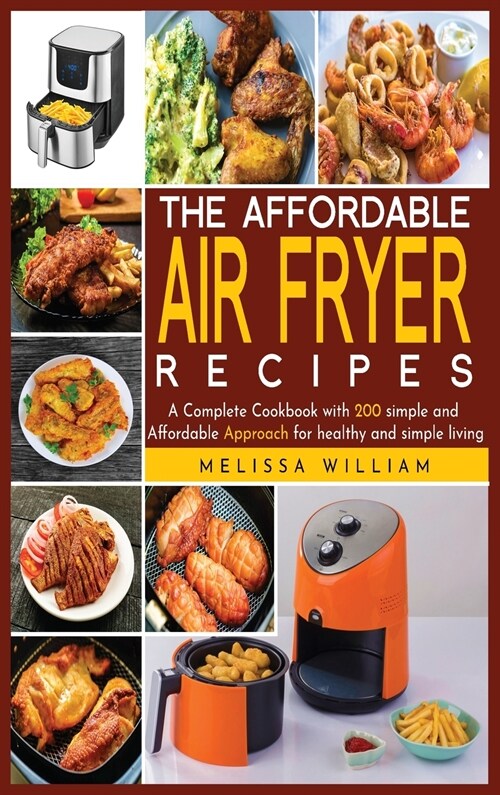 The Affordable Air Fryer Recipes: A Complete Cookbook with 200 simple and Affordable Approach for healthy and simpe living (Hardcover)