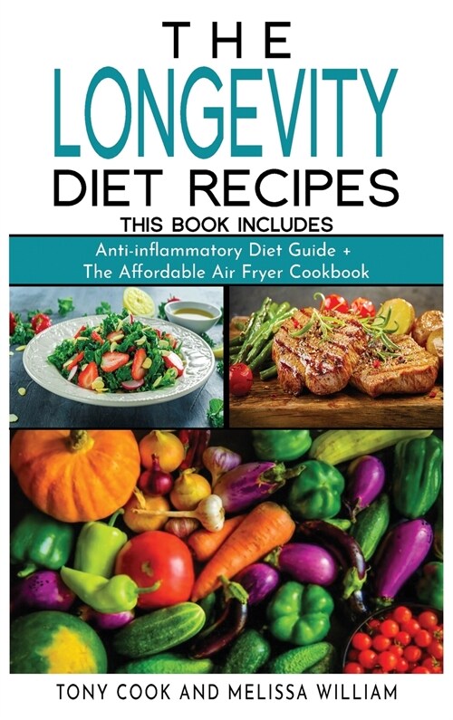 The Longevity Diet Recipes: This Book Includes: Anti-inflammatory Diet Guide + The Affordable Air Fryer Cookbook (Hardcover)