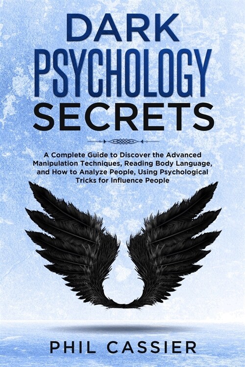 Dark Psychology Secrets: A Complete Beginners Guide to Discover the Advanced Manipulation Techniques, Mind Control, Reading Body Language, Cove (Paperback)