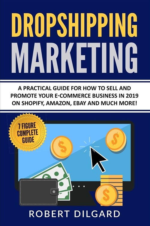 Dropshipping Marketing: A Practical Guide for How To Sell and Promote Your E-commerce Business in 2019 on Shopify, Amazon, Ebay and Much More! (Paperback)