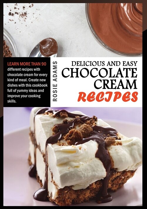 Delicious And Easy Chocolate Cream Recipes: Learn more than 90 different recipes with chocolate cream for every kind of meal. Create new dishes with t (Paperback)
