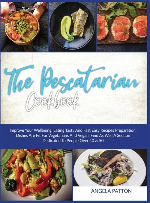 The Pescatarian Cookbook: Improve Your Wellbeing, Eating Tasty And Fast Easy Recipes Preparation. Dishes Are Fit For Vegetarians And Vegan . Fin (Hardcover)