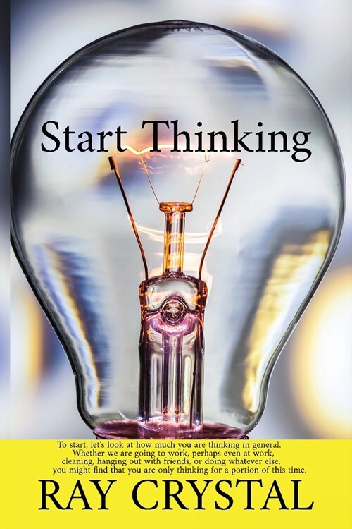 Start Thinking: To start, lets look at how much you are thinking in general. Whether we are going to work, perhaps even at work, clea (Paperback)