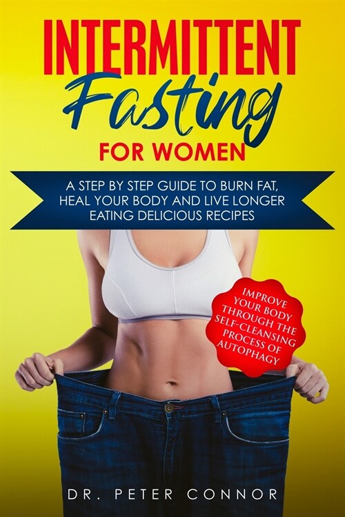 Intermittent Fasting for Women: A Step by Step Guide to Burn Fat, Heal Your Body and Live Longer Eating Delicious Recipes (Improve Your Body Through t (Paperback)