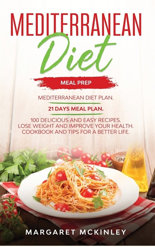 Mediterranean Diet: Meal Prep. Mediterranean Diet Plan. 21 Days Meal Plan. 100 Delicious and Easy Recipes. Lose Weight and Improve your He (Hardcover)