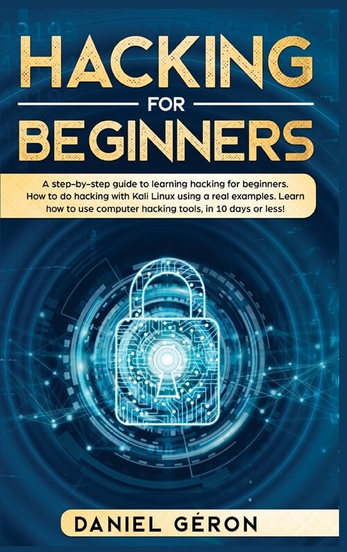 Hacking for Beginners: A Step-by-Step Guide to Learning Hacking for Beginners. How to Do Hacking with Kali Linux Using a Real Examples. Learn (Hardcover)