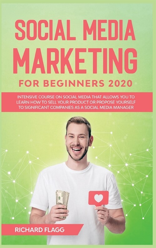 Social Media Marketing for Beginners 2020: Intensive Course on Social Media That Allows You to Learn How To Sell Your Product or Propose Yourself to S (Hardcover)