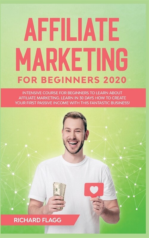 Affiliate Marketing for Beginners 2020: Intensive Course for Beginners to Learn About Affiliate Marketing. Learn In 30 Days How to Create Your First P (Hardcover)