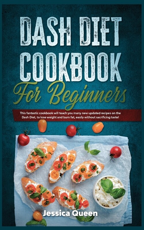 Dash Diet Cookbook for Beginners: This fantastic cookbook will teach you many new updated recipes on the Dash Diet, to lose weight and burn fat, easil (Hardcover)