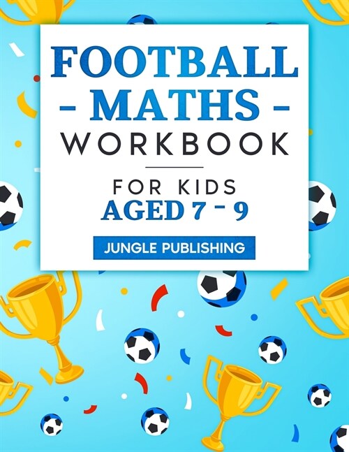 Football Maths Workbook for Kids Aged 7 - 9: Activity Book for 7, 8 and 9 Year Olds (Paperback)