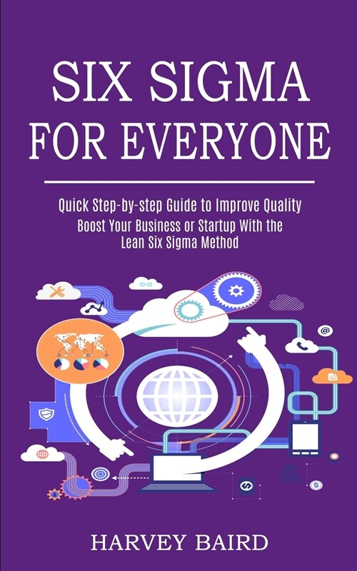 Six Sigma for Everyone: Quick Step-by-step Guide to Improve Quality (Boost Your Business or Startup With the Lean Six Sigma Method) (Paperback)