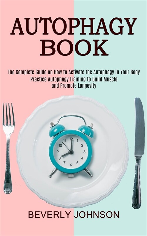 Autophagy Book: The Complete Guide on How to Activate the Autophagy in Your Body (Practice Autophagy Training to Build Muscle and Prom (Paperback)