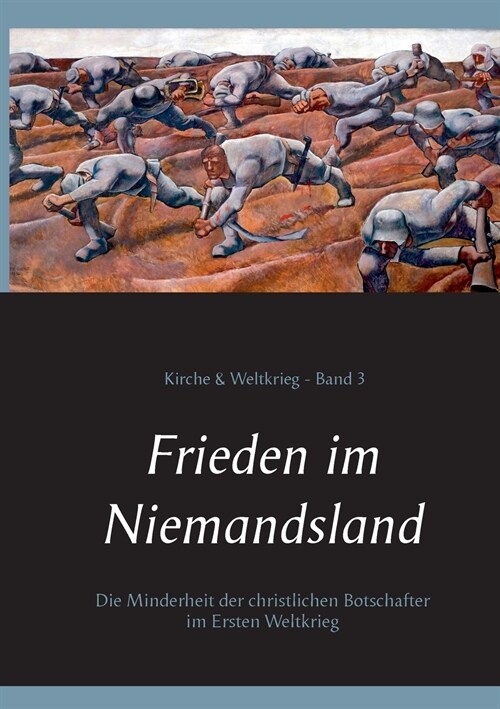 Frieden im Niemandsland: Die Minderheit der christlichen Botschafter im Ersten Weltkrieg (Paperback)