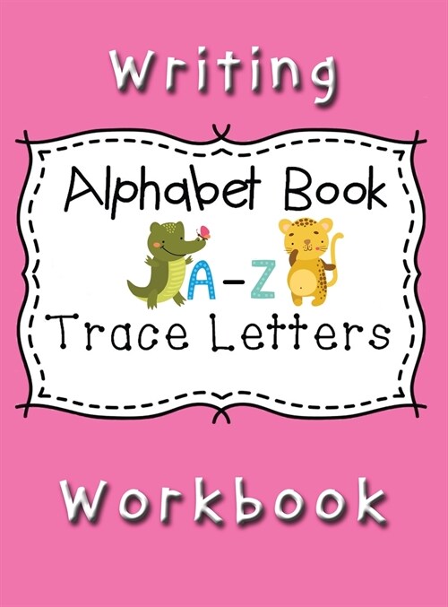 Writing Workbook Alphabet Book Trace Letters: Kindergarten Writing Workbook, Pre K, Preschool Practice Handwriting Workbook for Kids Ages 3-5 (Hardcover, Writing Workboo)