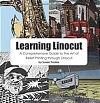 Learning Linocut: A Comprehensive Guide to the Art of Relief Printing Through Linocut (Paperback)