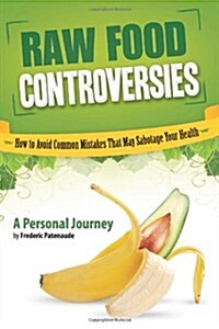 Raw Food Controversies: How to Avoid Common Mistakes That May Sabotage Your Health (Paperback)