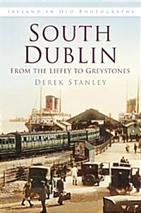 South Dublin: From the Liffey to Greystones : Ireland in Old Photographs (Paperback)