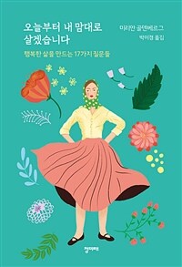 오늘부터 내 맘대로 살겠습니다 :행복한 삶을 만드는 17가지 질문들 