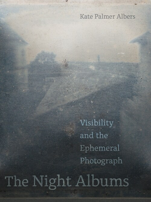 The Night Albums: Visibility and the Ephemeral Photograph (Hardcover)
