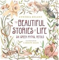 The Beautiful Stories of Life: Six Greeks Myths, Retold (Hardcover)