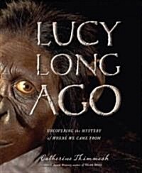 Lucy Long Ago: Uncovering the Mystery of Where We Came from (Hardcover)