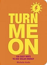 Turn Me on: 100 Easy Ways to Use Solar Energy (Paperback)