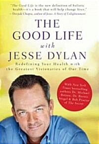 The Good Life with Jesse Dylan: Redefining Your Health with the Greatest Visionaries of Our Time (Hardcover)