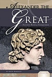 Alexander the Great: Ancient King & Conqueror: Ancient King & Conqueror (Library Binding)