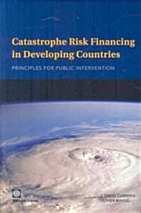 Catastrophe Risk Financing in Developing Countries: Principles for Public Intervention (Paperback)