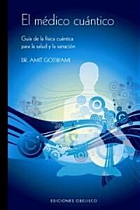El Medico Cuantico: Guia de La Fisica Cuantica Para La Salud y La Sanacion (Paperback)