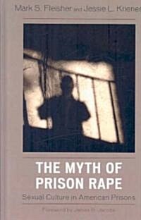 The Myth of Prison Rape: Sexual Culture in American Prisons (Hardcover)