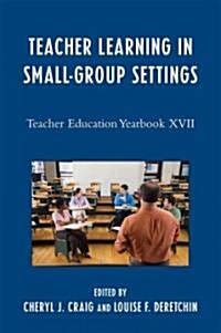 Teacher Learning in Small-Group Settings: Teacher Education Yearbook XVII (Hardcover)