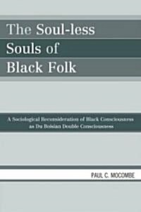 The Soul-less Souls of Black Folk: A Sociological Reconsideration of Black Consciousness as Du Boisian Double Consciousness                            (Paperback)