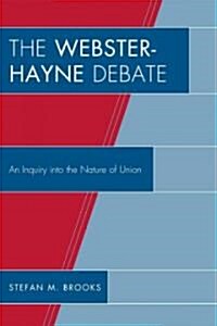 The Webster-Hayne Debate: An Inquiry Into the Nature of Union (Paperback)
