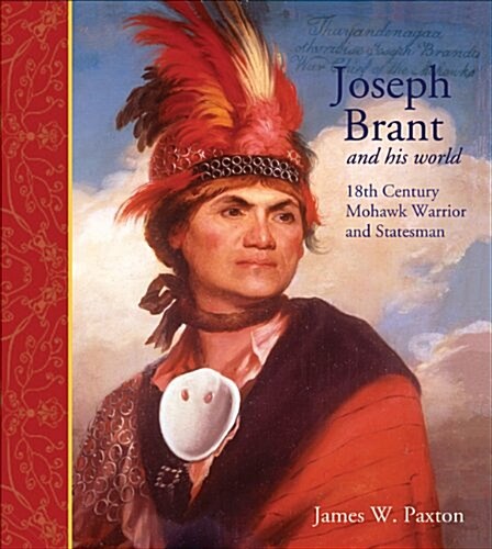 Joseph Brant and His World: Eighteenth-Century Mohawk Warrior and Statesman (Paperback)