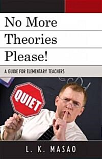 No More Theories Please!: A Guide for Elementary Teachers (Hardcover)