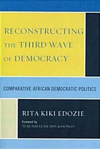 Reconstructing the Third Wave of Democracy: Comparative African Democratic Politics (Paperback)