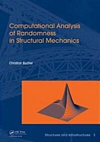 Computational Analysis of Randomness in Structural Mechanics : Structures and Infrastructures Book Series, Vol. 3 (Hardcover)